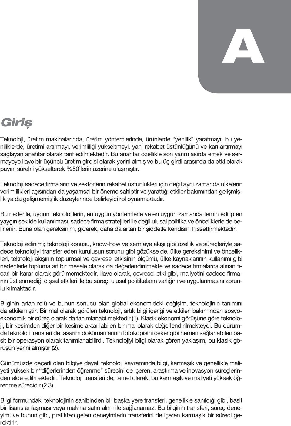 Bu anahtar özellikle son yarım asırda emek ve sermayeye ilave bir üçüncü üretim girdisi olarak yerini almış ve bu üç girdi arasında da etki olarak payını sürekli yükselterek %50 lerin üzerine