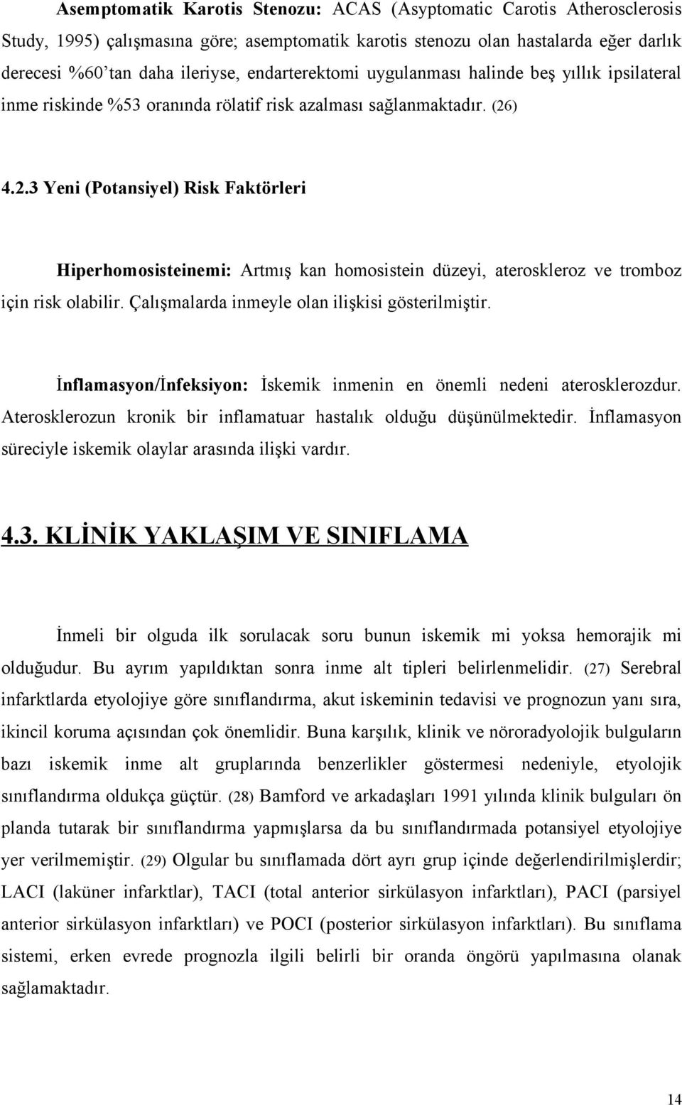 ) 4.2.3 Yeni (Potansiyel) Risk Faktörleri Hiperhomosisteinemi: Artmış kan homosistein düzeyi, ateroskleroz ve tromboz için risk olabilir. Çalışmalarda inmeyle olan ilişkisi gösterilmiştir.