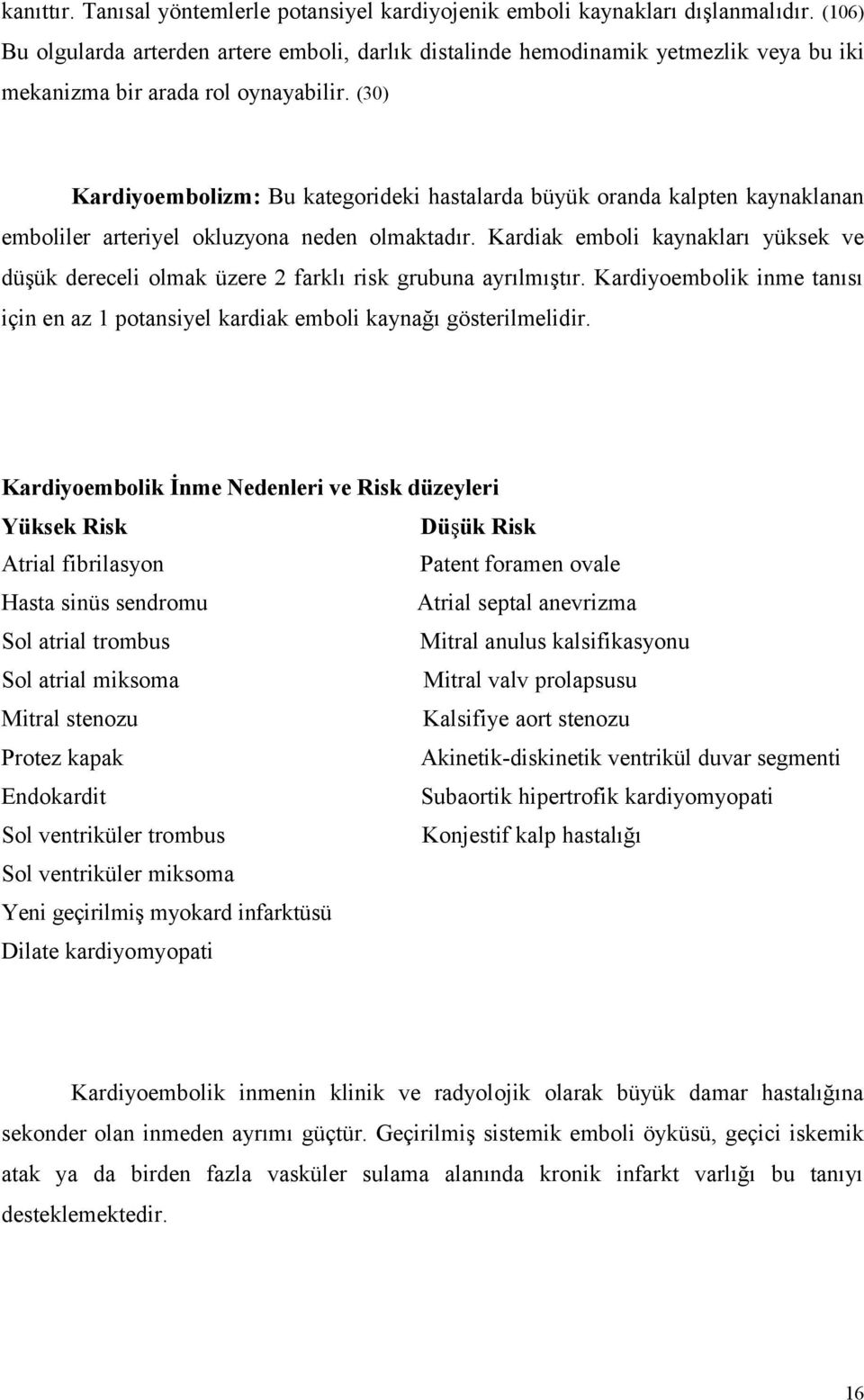 (30) Kardiyoembolizm: Bu kategorideki hastalarda büyük oranda kalpten kaynaklanan emboliler arteriyel okluzyona neden olmaktadır.