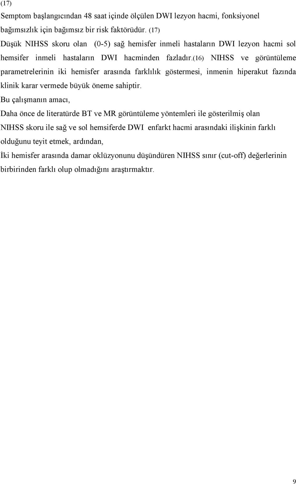 (16) NIHSS ve görüntüleme parametrelerinin iki hemisfer arasında farklılık göstermesi, inmenin hiperakut fazında klinik karar vermede büyük öneme sahiptir.