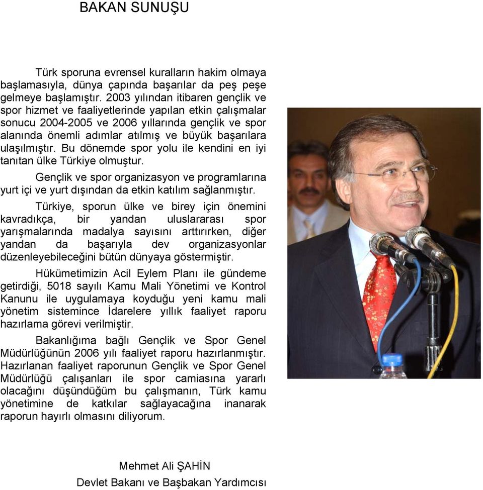 ulaşılmıştır. Bu dönemde spor yolu ile kendini en iyi tanıtan ülke Türkiye olmuştur. Gençlik ve spor organizasyon ve programlarına yurt içi ve yurt dışından da etkin katılım sağlanmıştır.