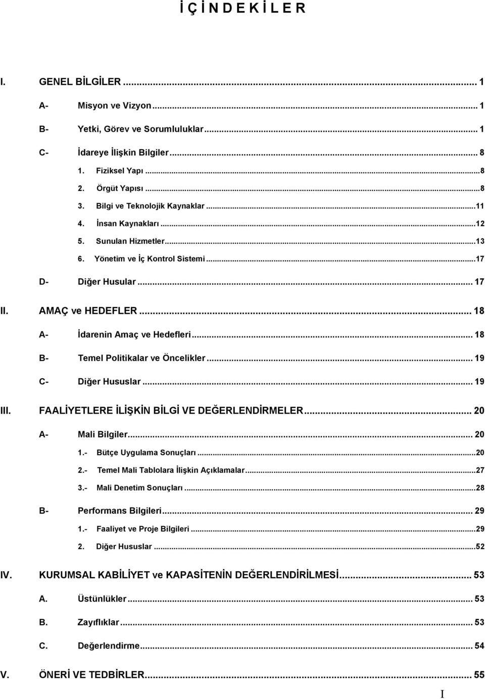 .. 18 A- İdarenin Amaç ve Hedefleri... 18 B- Temel Politikalar ve Öncelikler... 19 C- Diğer Hususlar... 19 III. FAALİYETLERE İLİŞKİN BİLGİ VE DEĞERLENDİRMELER... 20 A- Mali Bilgiler... 20 1.