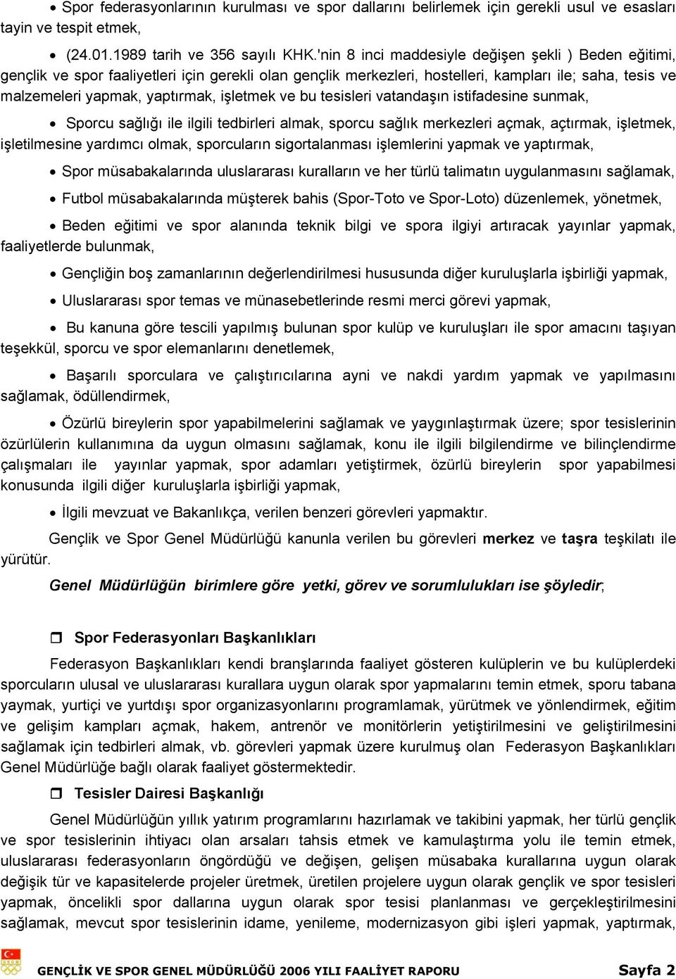 işletmek ve bu tesisleri vatandaşın istifadesine sunmak, Sporcu sağlığı ile ilgili tedbirleri almak, sporcu sağlık merkezleri açmak, açtırmak, işletmek, işletilmesine yardımcı olmak, sporcuların