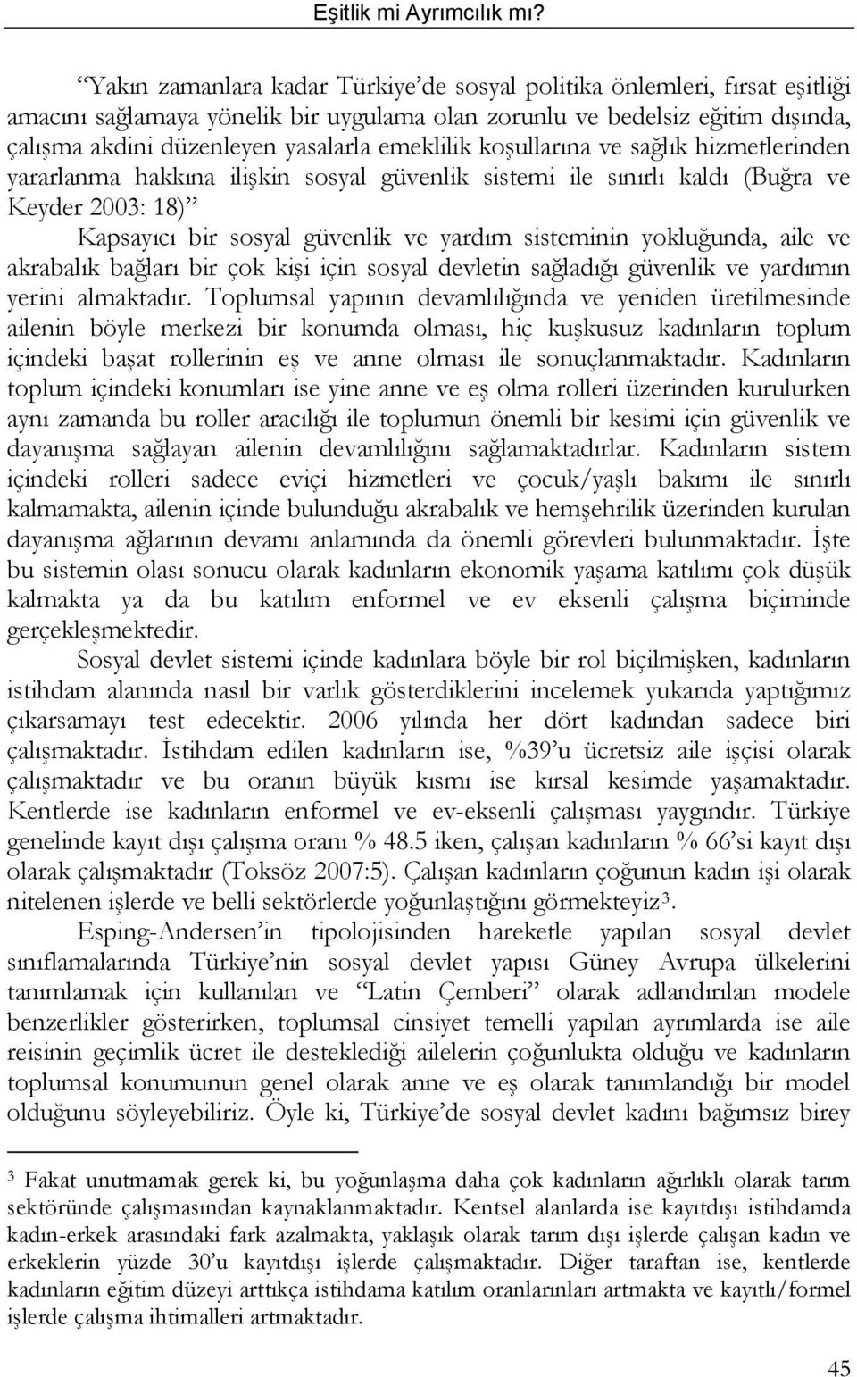 yokluğunda, aile ve akrabalık bağları bir çok kişi için sosyal devletin sağladığı güvenlik ve yardımın yerini almaktadır.