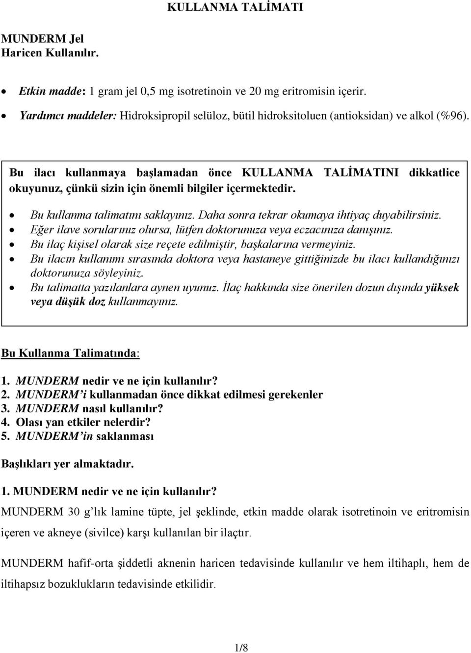 Bu ilacı kullanmaya başlamadan önce KULLANMA TALİMATINI dikkatlice okuyunuz, çünkü sizin için önemli bilgiler içermektedir. Bu kullanma talimatını saklayınız.