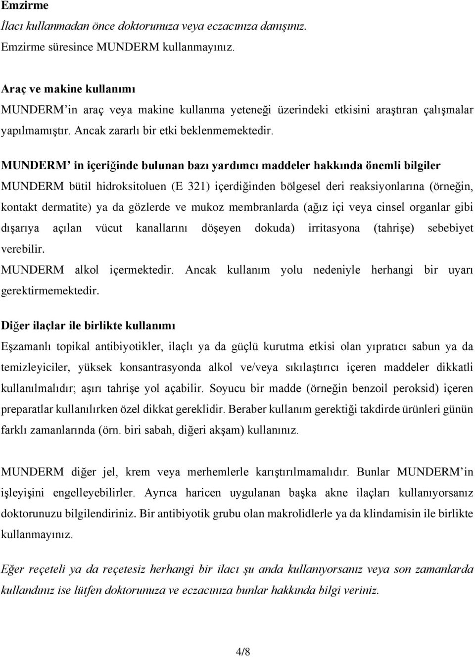 MUNDERM in içeriğinde bulunan bazı yardımcı maddeler hakkında önemli bilgiler MUNDERM bütil hidroksitoluen (E 321) içerdiğinden bölgesel deri reaksiyonlarına (örneğin, kontakt dermatite) ya da