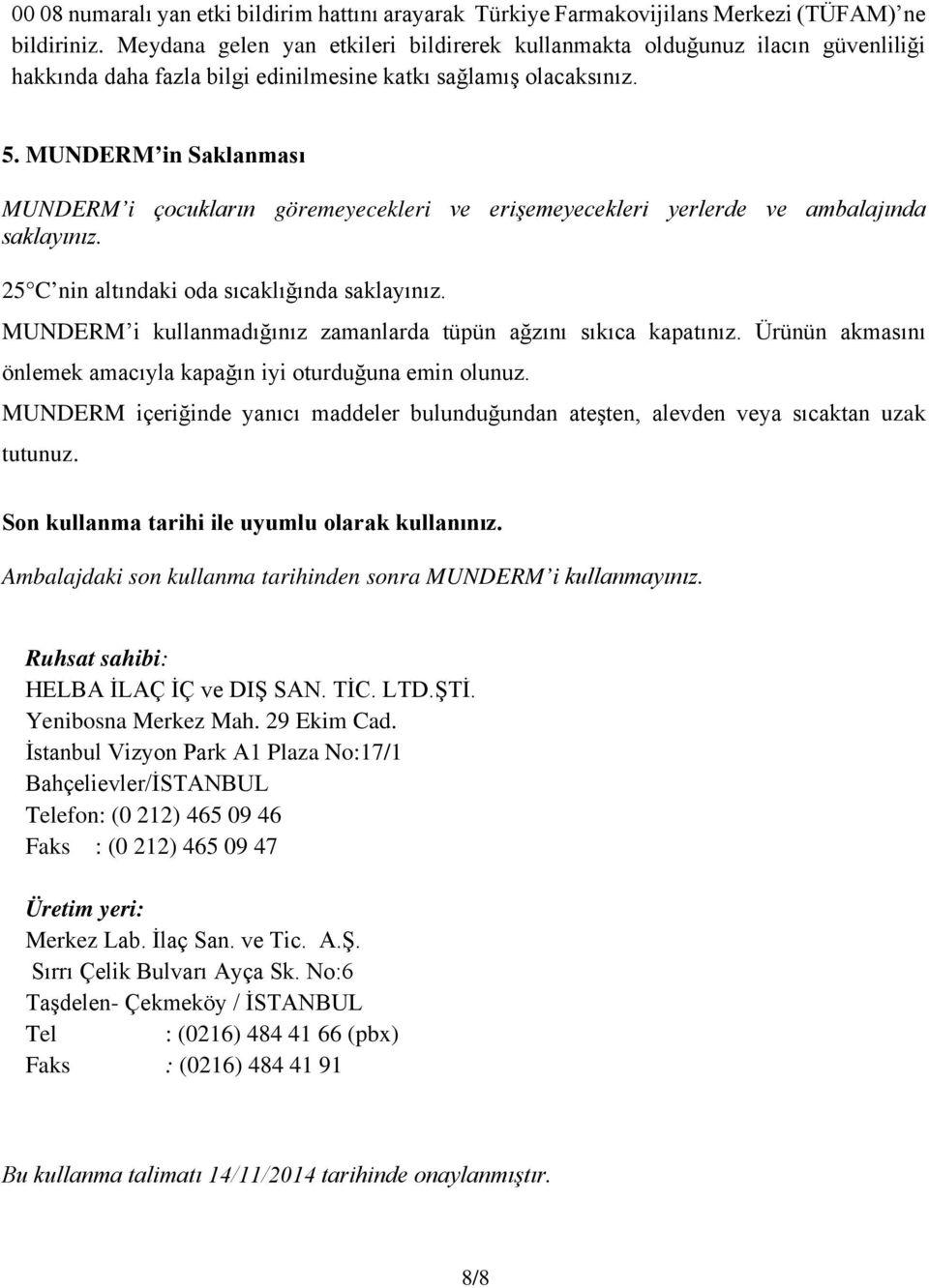 MUNDERM in Saklanması MUNDERM i çocukların göremeyecekleri ve erişemeyecekleri yerlerde ve ambalajında saklayınız. 25 C nin altındaki oda sıcaklığında saklayınız.