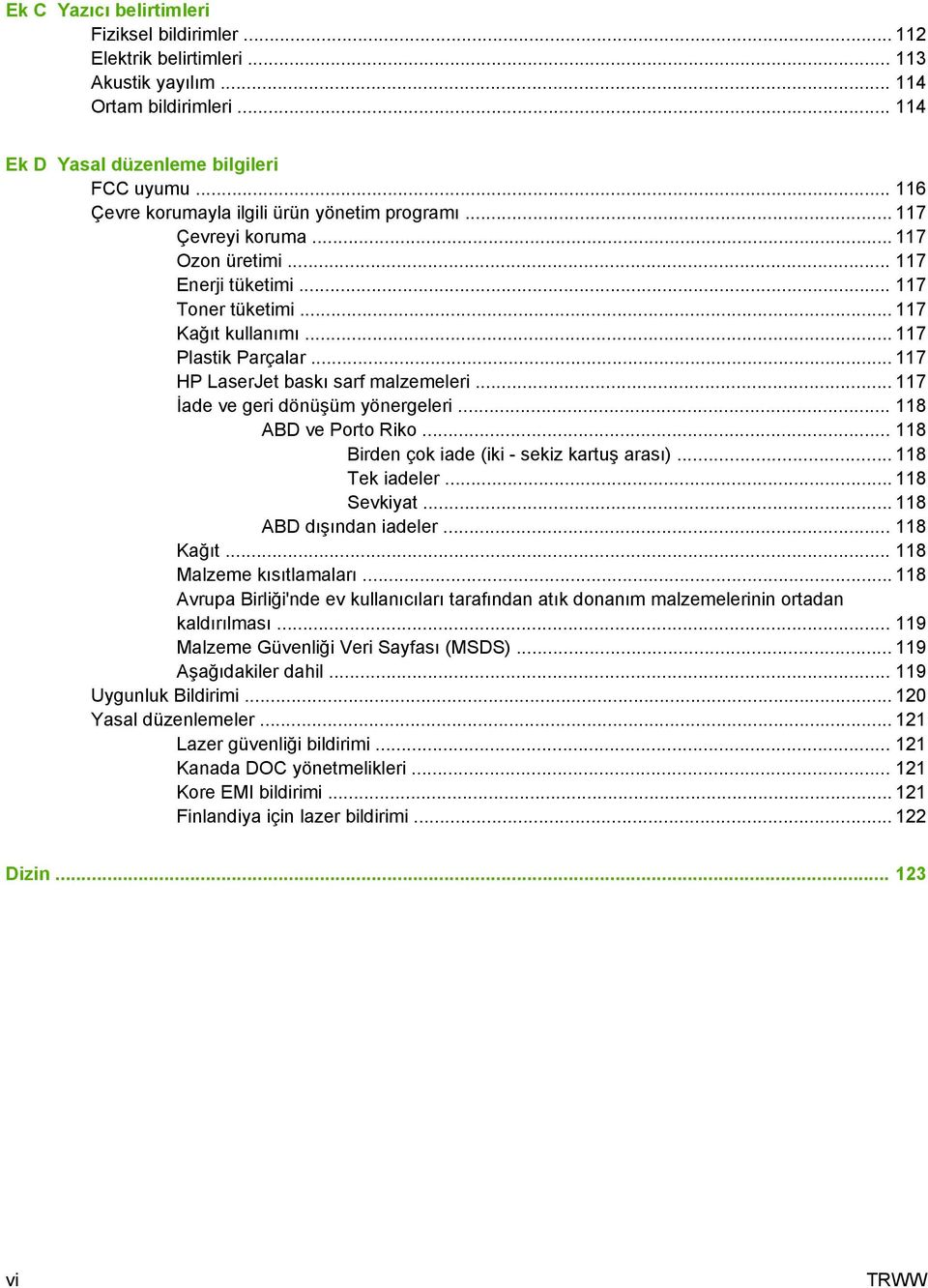 .. 117 HP LaserJet baskı sarf malzemeleri... 117 İade ve geri dönüşüm yönergeleri... 118 ABD ve Porto Riko... 118 Birden çok iade (iki - sekiz kartuş arası)... 118 Tek iadeler... 118 Sevkiyat.