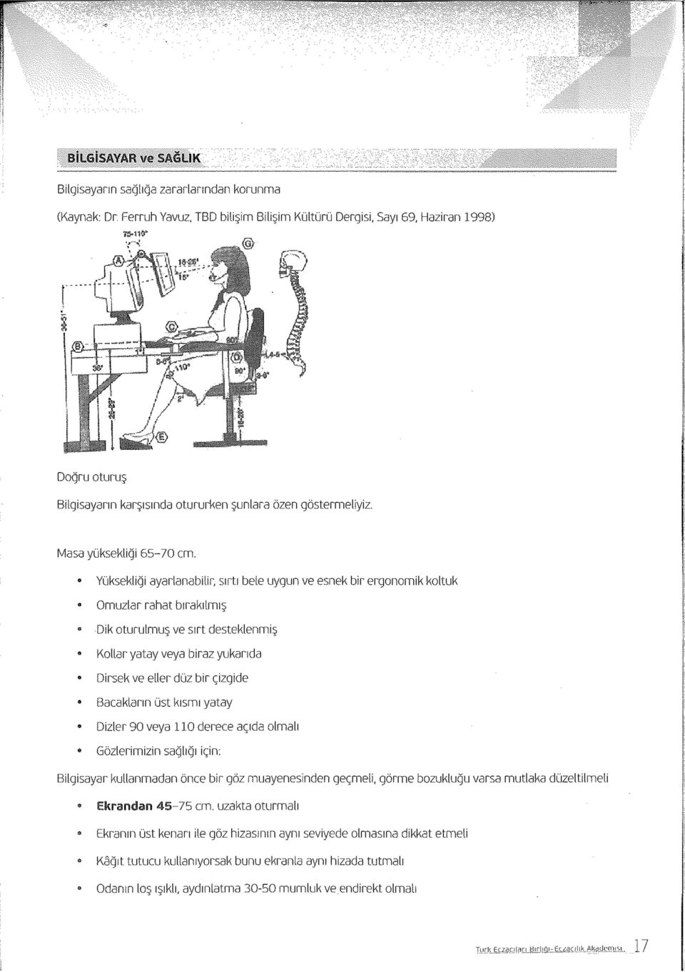 0 Yüksekliği ayarlanabilir, sırtı bele uygun ve esnek bir ergonomik koltuk Omuzlar rahat bırakılmış s a Dik oturuimuş ve sırt desteklenmiş Kollar yatay veya biraz yukarıda Dirsek ve eller düz bir