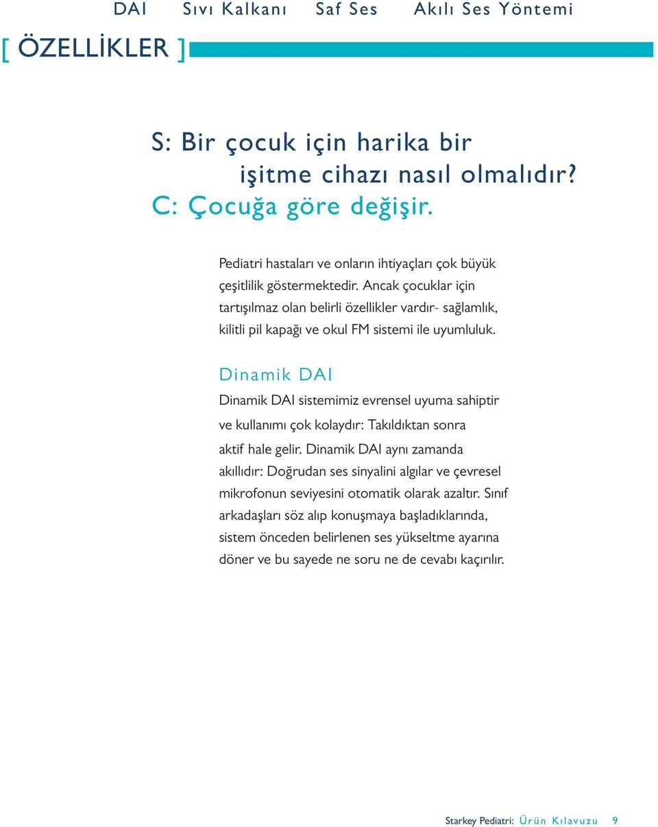 Ancak çocuklar için tartışılmaz olan belirli özellikler vardır- sağlamlık, kilitli pil kapağı ve okul FM sistemi ile uyumluluk.