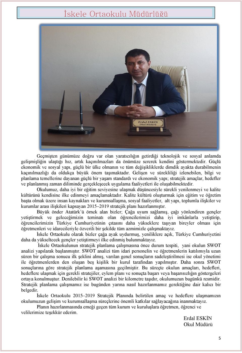 Gelişen ve sürekliliği izlenebilen, bilgi ve planlama temellerine dayanan güçlü bir yaşam standardı ve ekonomik yapı; stratejik amaçlar, hedefler ve planlanmış zaman diliminde gerçekleşecek uygulama