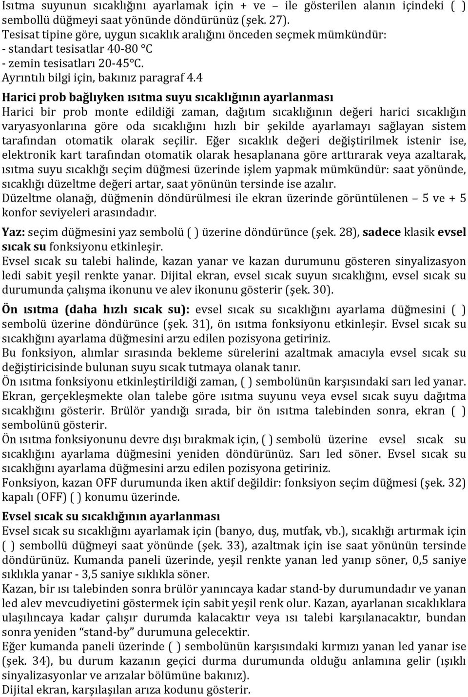 4 Harici prob bağlıyken ısıtma suyu sıcaklığının ayarlanması Harici bir prob monte edildiği zaman, dağıtım sıcaklığının değeri harici sıcaklığın varyasyonlarına göre oda sıcaklığını hızlı bir şekilde