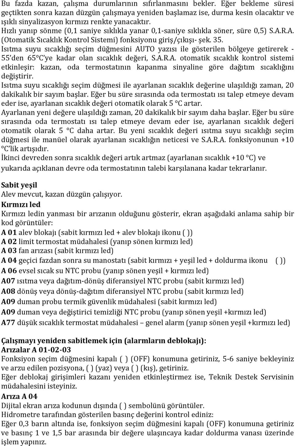 Hızlı yanıp sönme (0,1 saniye sıklıkla yanar 0,1-saniye sıklıkla söner, süre 0,5) S.A.R.A. (Otomatik Sıcaklık Kontrol Sistemi) fonksiyonu giriş/çıkışı- şek. 35.