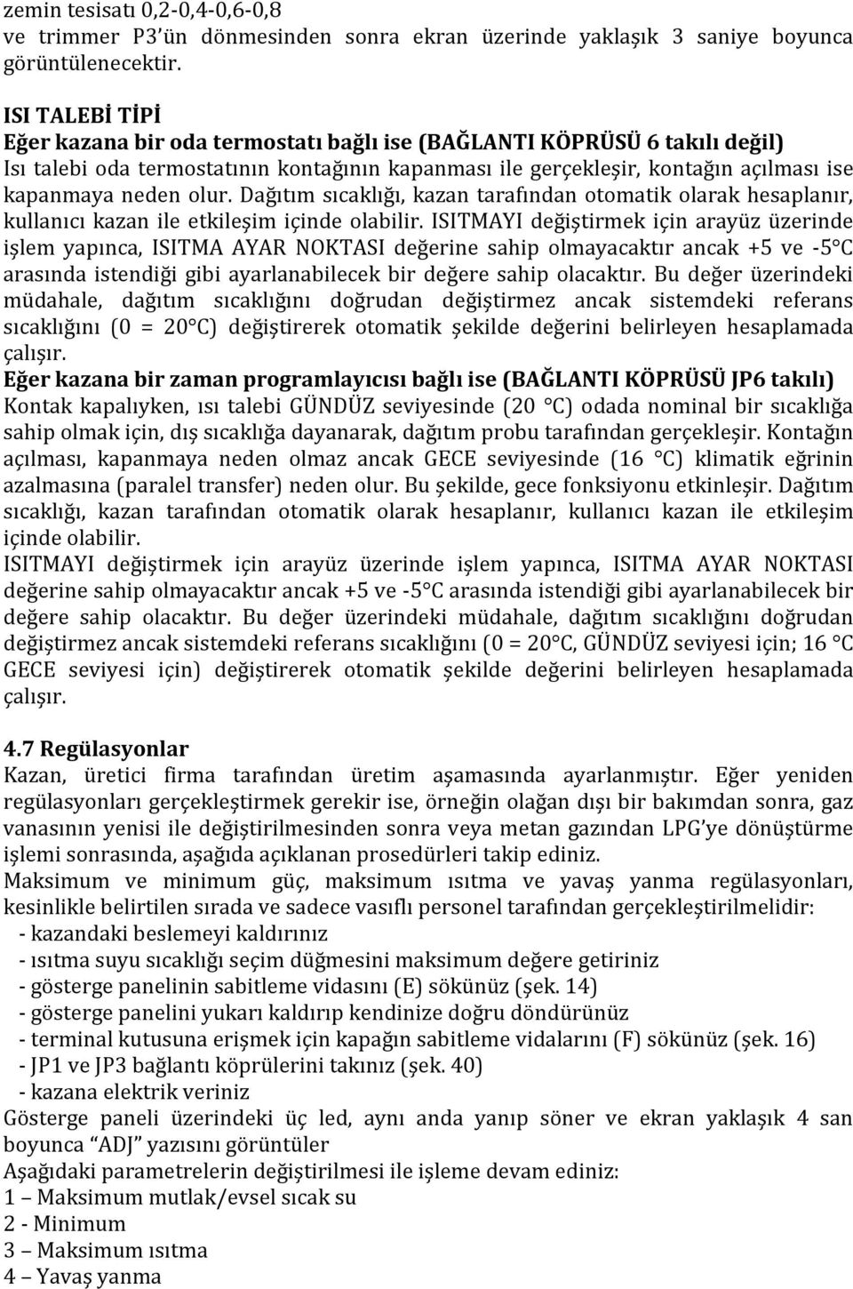 olur. Dağıtım sıcaklığı, kazan tarafından otomatik olarak hesaplanır, kullanıcı kazan ile etkileşim içinde olabilir.