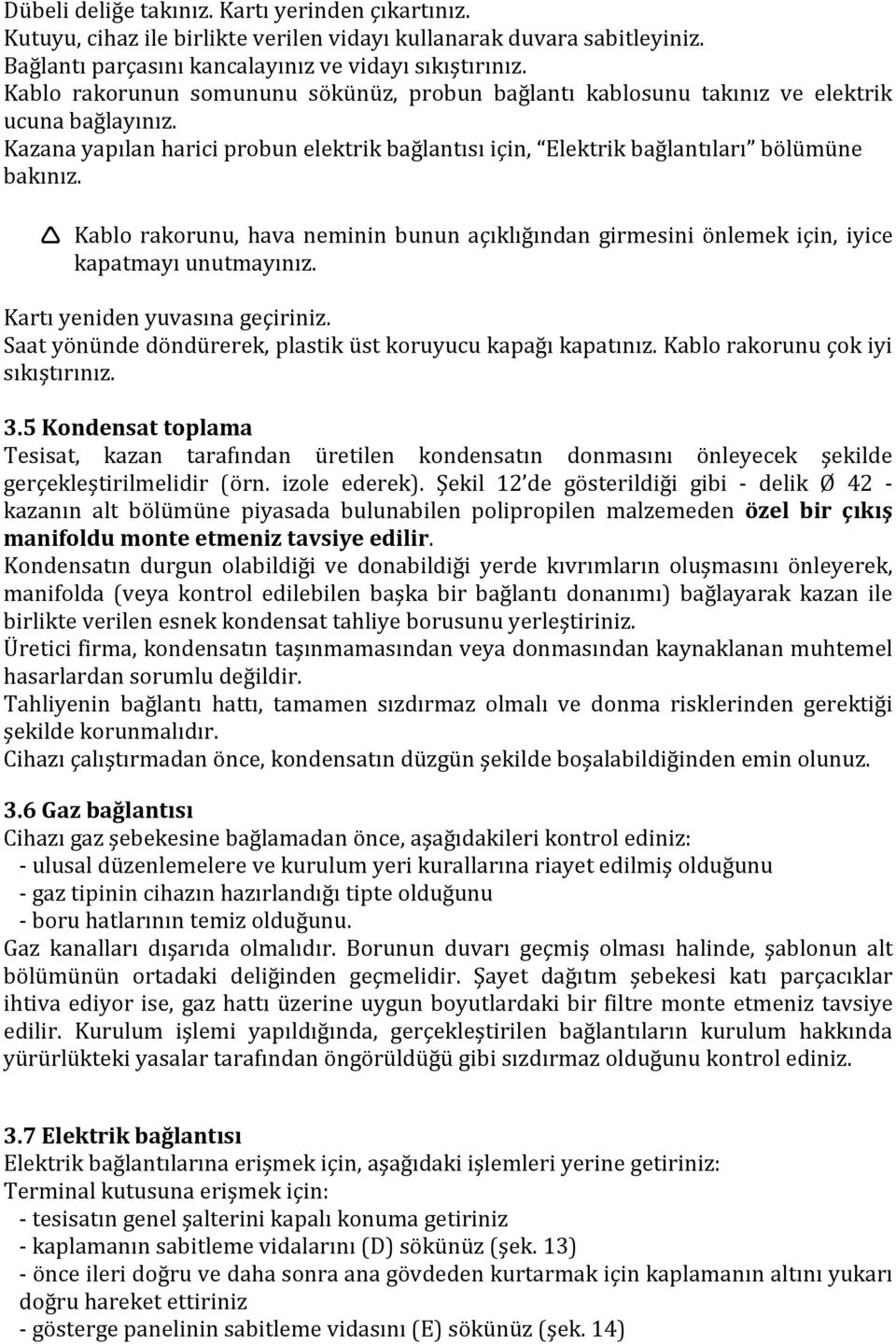 Kablo rakorunu, hava neminin bunun açıklığından girmesini önlemek için, iyice kapatmayı unutmayınız. Kartı yeniden yuvasına geçiriniz. Saat yönünde döndürerek, plastik üst koruyucu kapağı kapatınız.