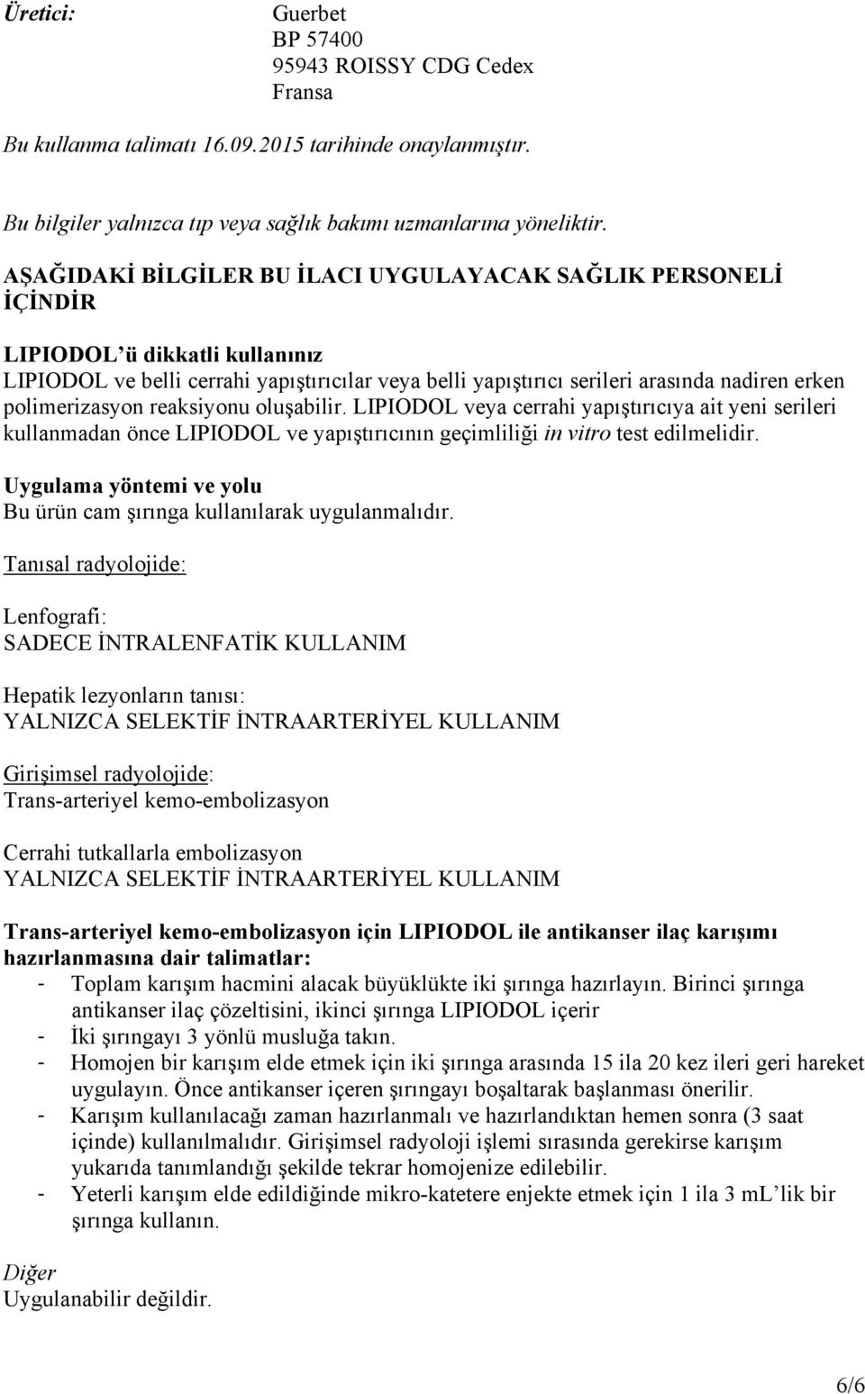 polimerizasyon reaksiyonu oluşabilir. LIPIODOL veya cerrahi yapıştırıcıya ait yeni serileri kullanmadan önce LIPIODOL ve yapıştırıcının geçimliliği in vitro test edilmelidir.