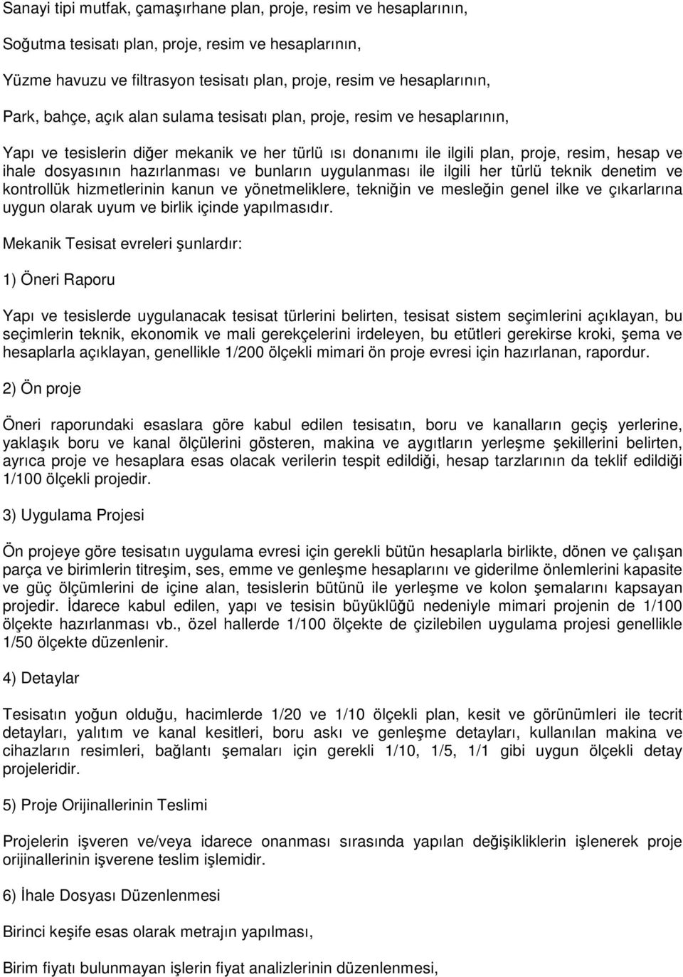 ve bunların uygulanması ile ilgili her türlü teknik denetim ve kontrollük hizmetlerinin kanun ve yönetmeliklere, tekniğin ve mesleğin genel ilke ve çıkarlarına uygun olarak uyum ve birlik içinde