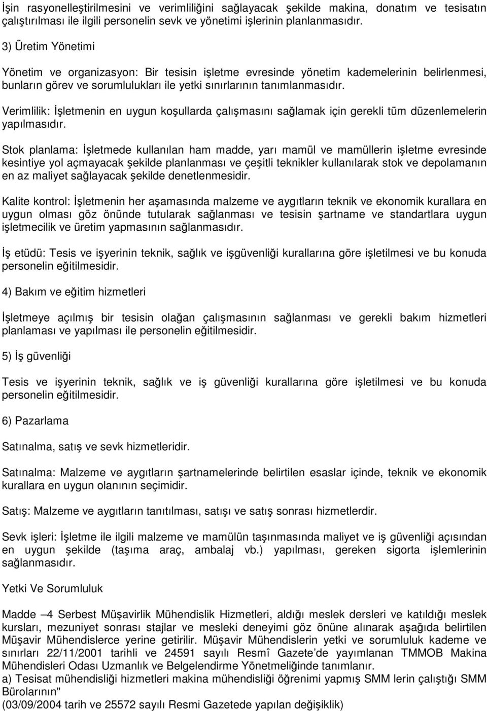 Verimlilik: İşletmenin en uygun koşullarda çalışmasını sağlamak için gerekli tüm düzenlemelerin yapılmasıdır.