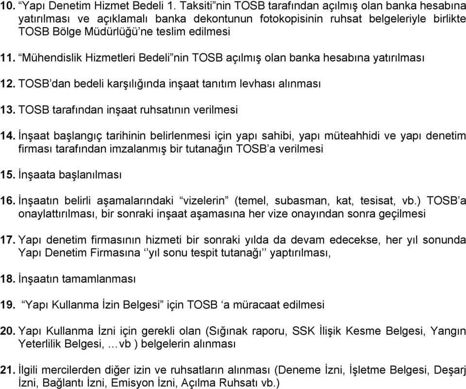 Mühendislik Hizmetleri Bedeli nin TOSB açılmış olan banka hesabına yatırılması 12. TOSB dan bedeli karşılığında inşaat tanıtım levhası alınması 13. TOSB tarafından inşaat ruhsatının verilmesi 14.