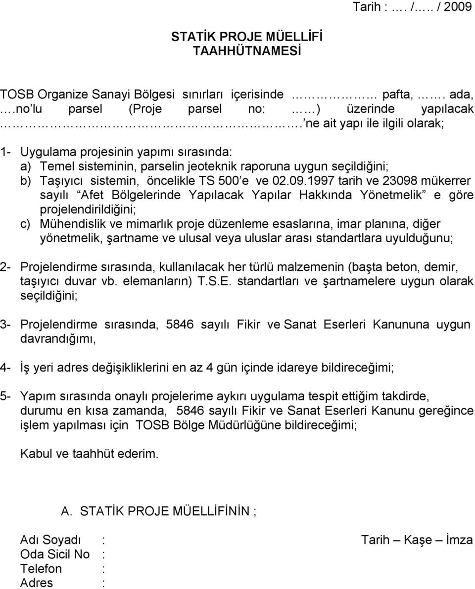 1997 tarih ve 23098 mükerrer sayılı Afet Bölgelerinde Yapılacak Yapılar Hakkında Yönetmelik e göre projelendirildiğini; c) Mühendislik ve mimarlık proje düzenleme esaslarına, imar planına, diğer