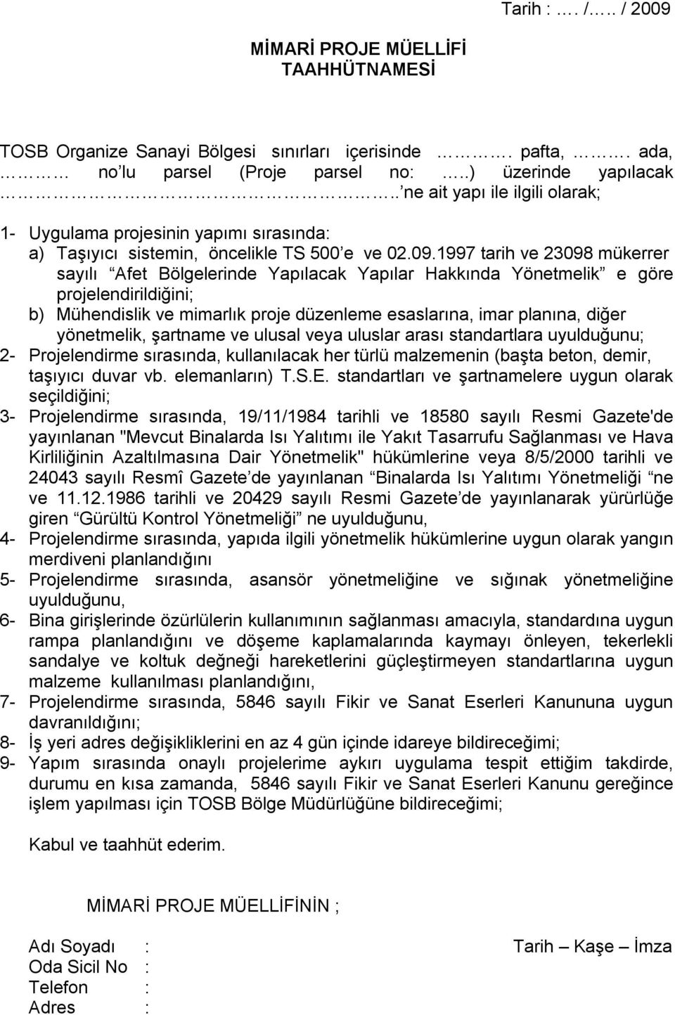 1997 tarih ve 23098 mükerrer sayılı Afet Bölgelerinde Yapılacak Yapılar Hakkında Yönetmelik e göre projelendirildiğini; b) Mühendislik ve mimarlık proje düzenleme esaslarına, imar planına, diğer