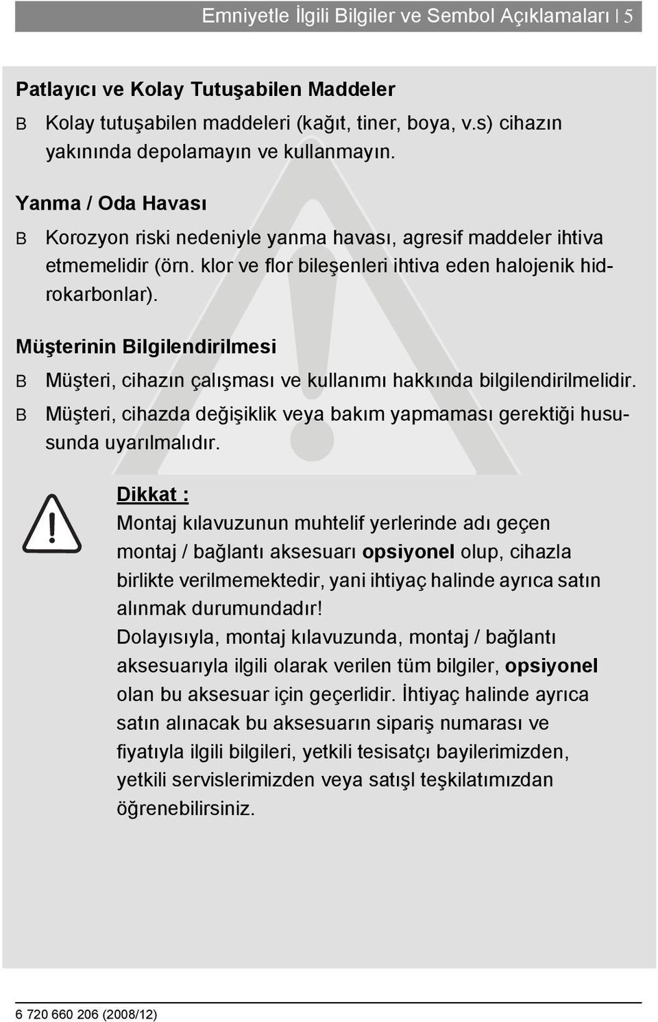 Müşterinin Bilgilendirilmesi B Müşteri, cihazın çalışması ve kullanımı hakkında bilgilendirilmelidir. B Müşteri, cihazda değişiklik veya bakım yapmaması gerektiği hususunda uyarılmalıdır.