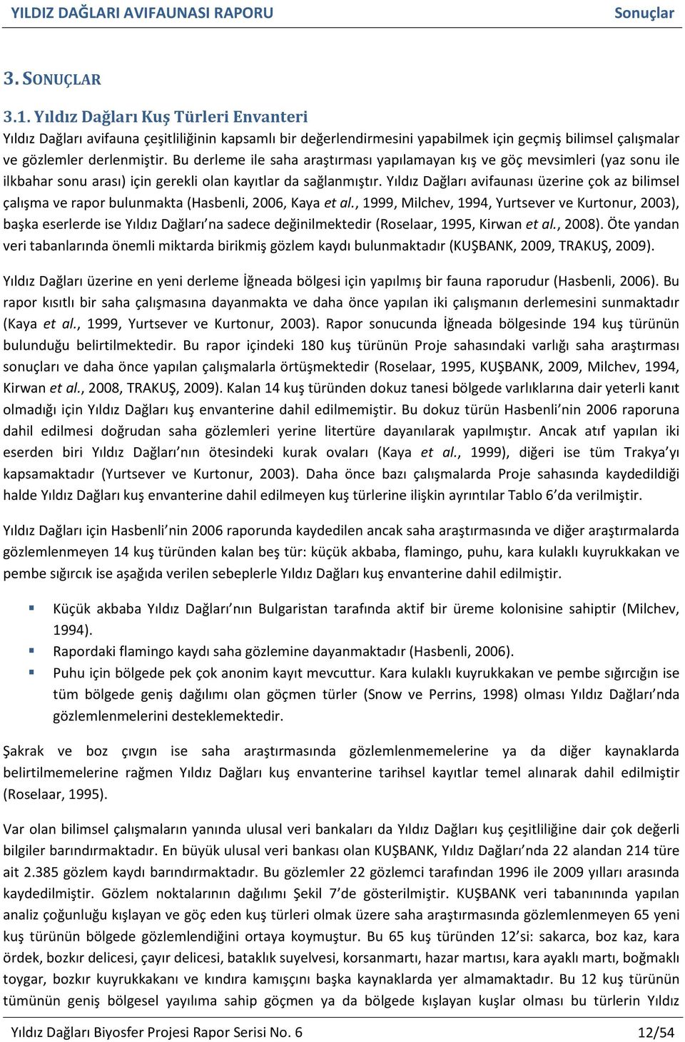 Bu derleme ile saha araştırması yapılamayan kış ve göç mevsimleri (yaz sonu ile ilkbahar sonu arası) için gerekli olan kayıtlar da sağlanmıştır.