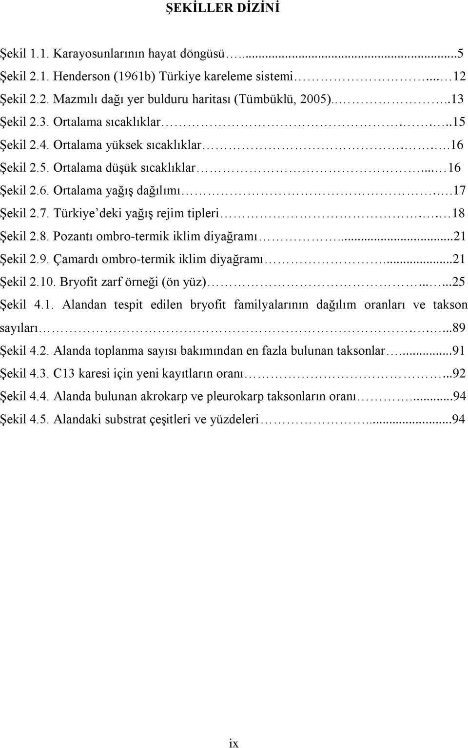 . 18 Şekil 2.8. Pozantı ombro-termik iklim diyağramı...21 Şekil 2.9. Çamardı ombro-termik iklim diyağramı...21 Şekil 2.10. Bryofit zarf örneği (ön yüz)......25 Şekil 4.1. Alandan tespit edilen bryofit familyalarının dağılım oranları ve takson sayıları.