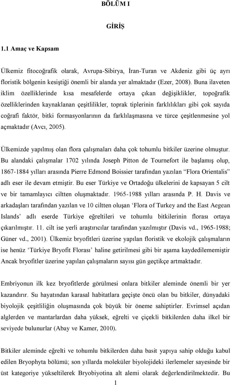 bitki formasyonlarının da farklılaşmasına ve türce çeşitlenmesine yol açmaktadır (Avcı, 2005). Ülkemizde yapılmış olan flora çalışmaları daha çok tohumlu bitkiler üzerine olmuştur.