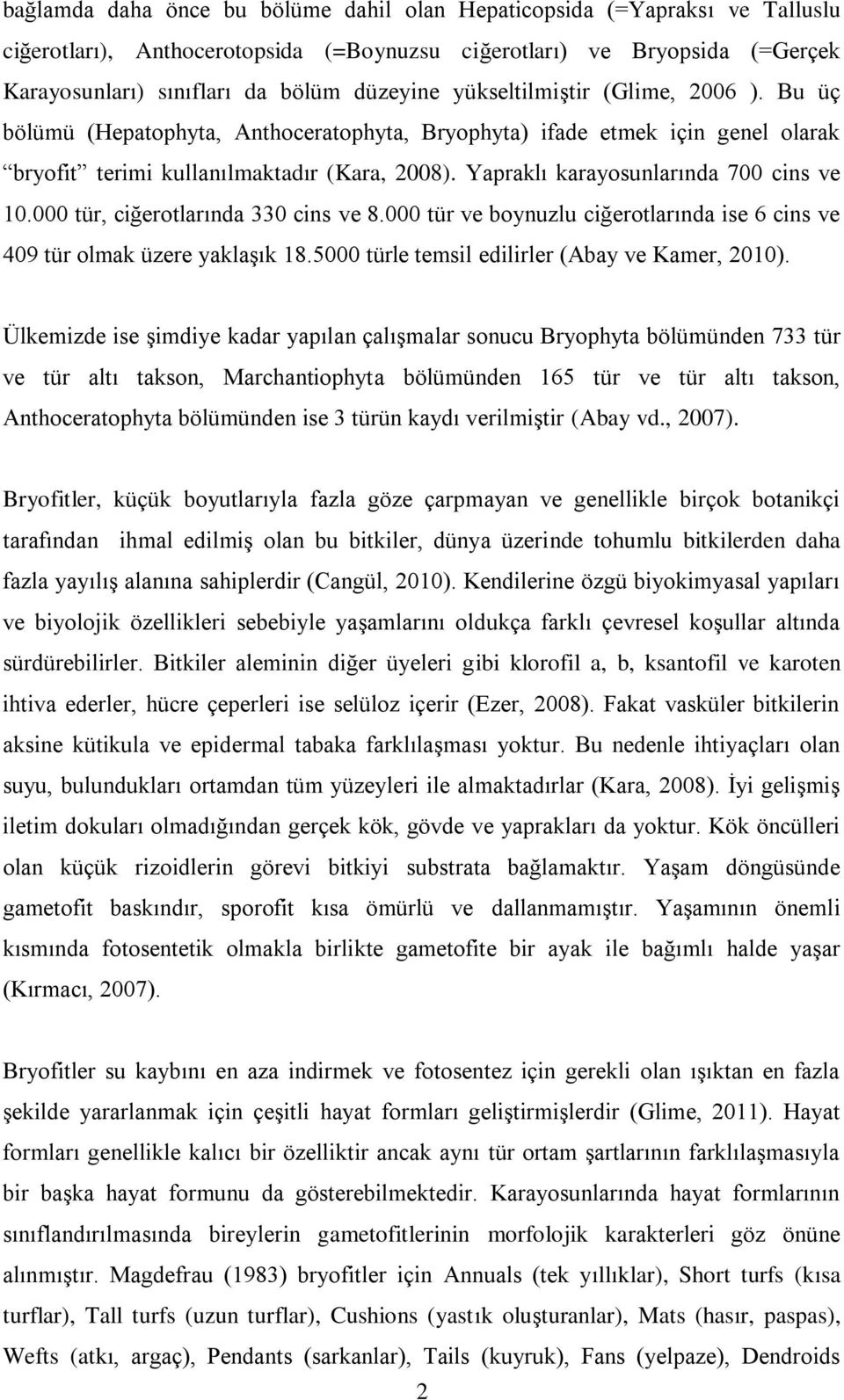 Yapraklı karayosunlarında 700 cins ve 10.000 tür, ciğerotlarında 330 cins ve 8.000 tür ve boynuzlu ciğerotlarında ise 6 cins ve 409 tür olmak üzere yaklaşık 18.