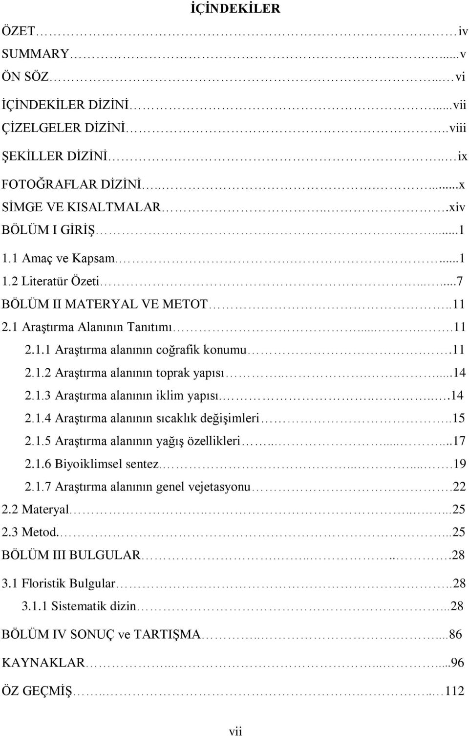 ......14 2.1.3 Araştırma alanının iklim yapısı......14 2.1.4 Araştırma alanının sıcaklık değişimleri..15 2.1.5 Araştırma alanının yağış özellikleri.........17 2.1.6 Biyoiklimsel sentez........19 2.1.7 Araştırma alanının genel vejetasyonu.