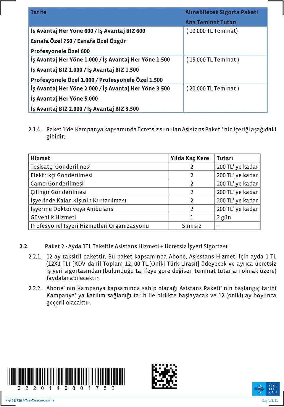 500 ( 20.000 TL Teminat ) İş Avantaj Her Yöne 5.000 İş Avantaj BIZ 2.000 / İş Avantaj BIZ 3.500 2.1.4.