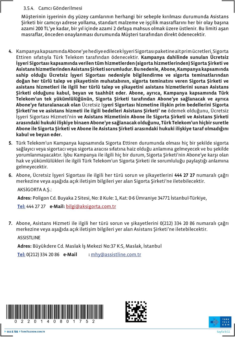 olay başına azami 200 TL ye kadar, bir yıl içinde azami 2 defaya mahsus olmak üzere üstlenir. Bu limiti aşan masraflar, önceden onaylanması durumunda Müşteri tarafından direkt ödenecektir. 4.