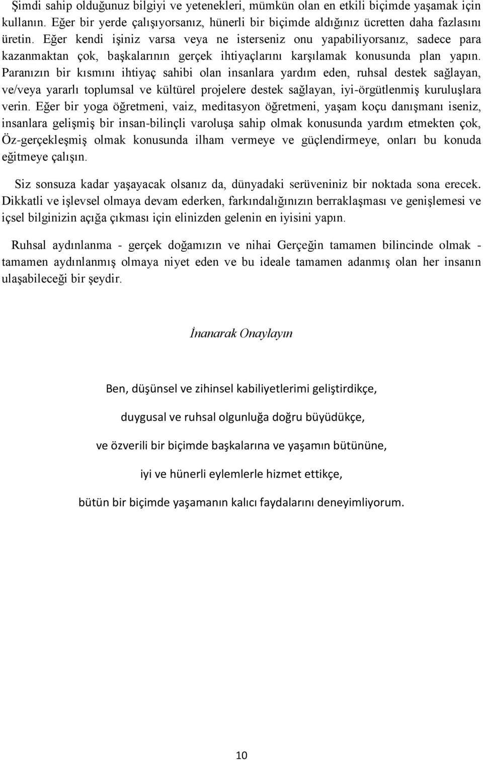 Paranızın bir kısmını ihtiyaç sahibi olan insanlara yardım eden, ruhsal destek sağlayan, ve/veya yararlı toplumsal ve kültürel projelere destek sağlayan, iyi-örgütlenmiş kuruluşlara verin.