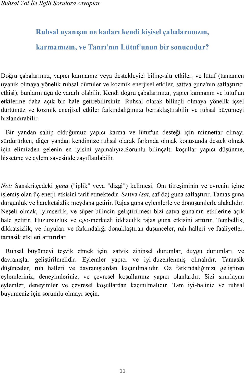 bunların üçü de yararlı olabilir. Kendi doğru çabalarımızı, yapıcı karmanın ve lütuf'un etkilerine daha açık bir hale getirebilirsiniz.