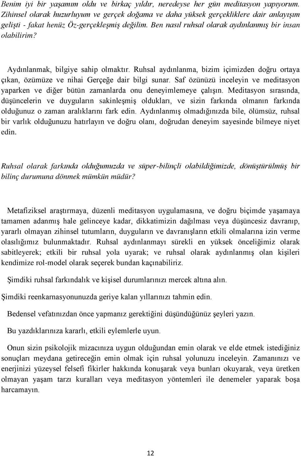 Aydınlanmak, bilgiye sahip olmaktır. Ruhsal aydınlanma, bizim içimizden doğru ortaya çıkan, özümüze ve nihai Gerçeğe dair bilgi sunar.