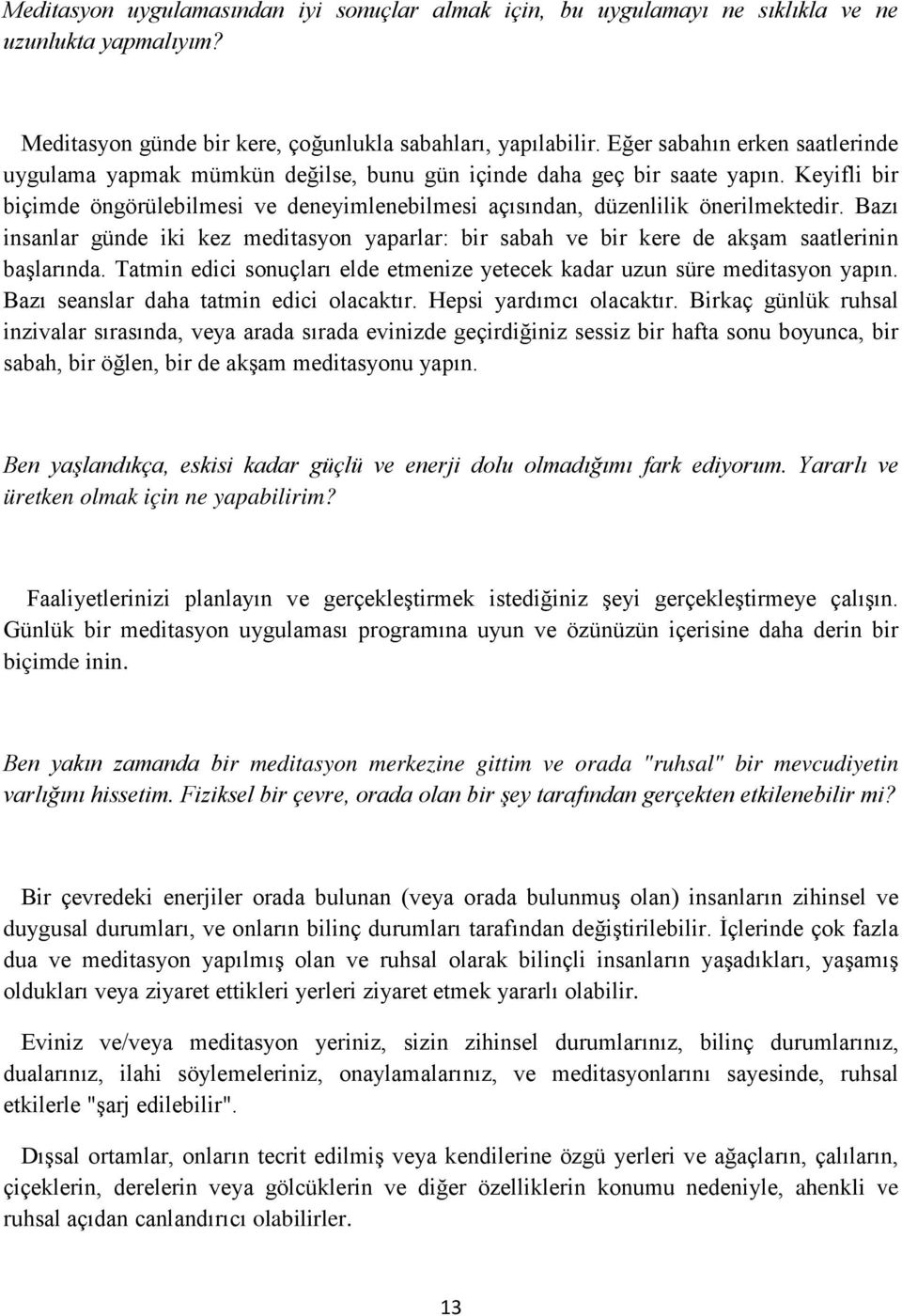 Bazı insanlar günde iki kez meditasyon yaparlar: bir sabah ve bir kere de akşam saatlerinin başlarında. Tatmin edici sonuçları elde etmenize yetecek kadar uzun süre meditasyon yapın.