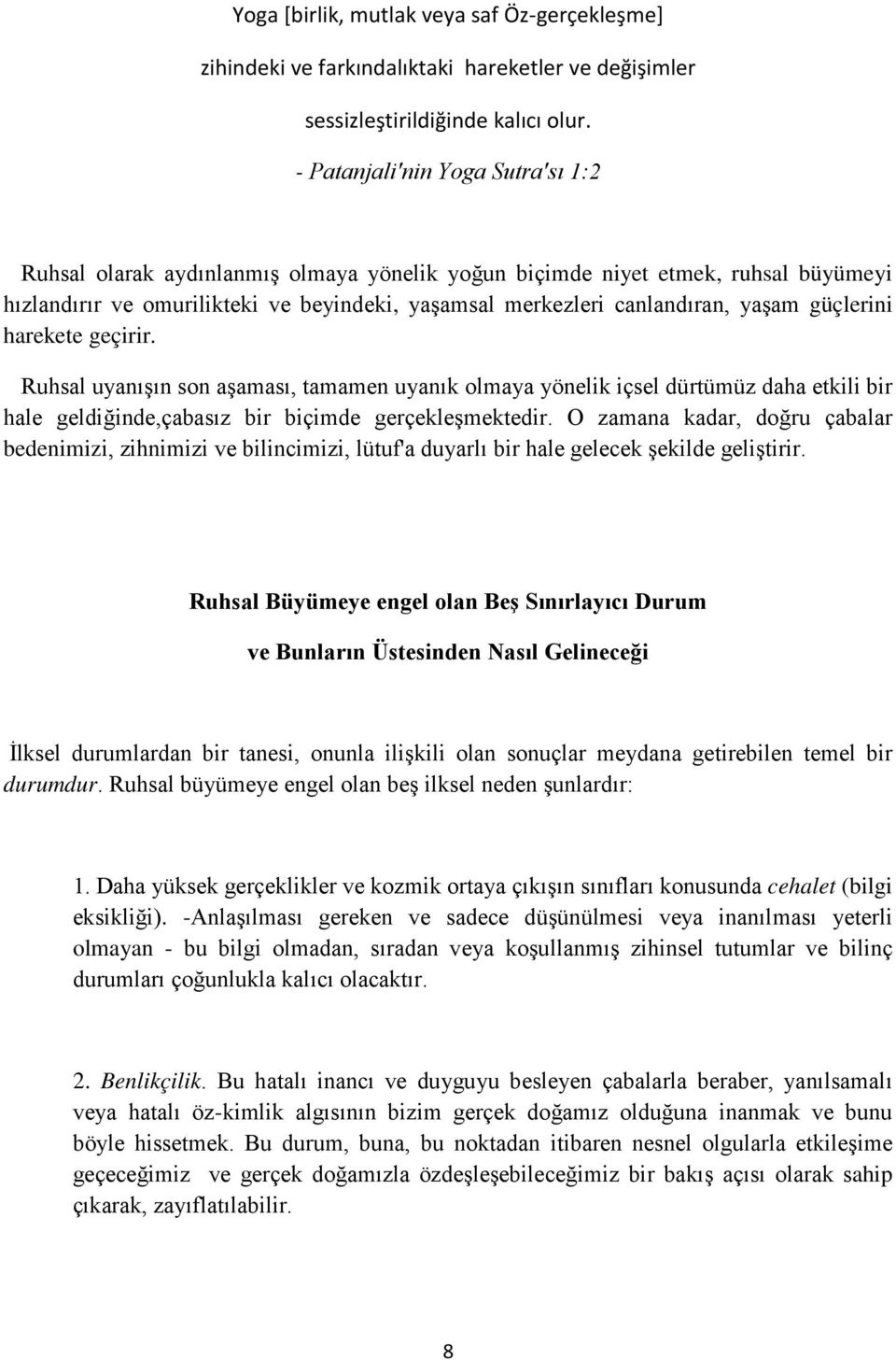 güçlerini harekete geçirir. Ruhsal uyanışın son aşaması, tamamen uyanık olmaya yönelik içsel dürtümüz daha etkili bir hale geldiğinde,çabasız bir biçimde gerçekleşmektedir.