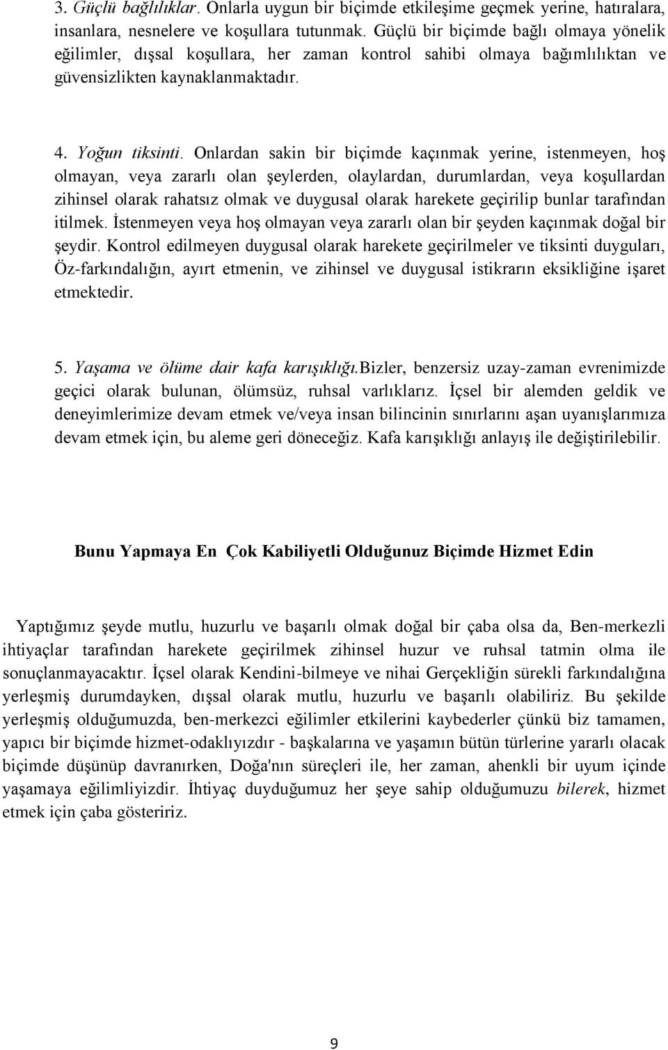 Onlardan sakin bir biçimde kaçınmak yerine, istenmeyen, hoş olmayan, veya zararlı olan şeylerden, olaylardan, durumlardan, veya koşullardan zihinsel olarak rahatsız olmak ve duygusal olarak harekete