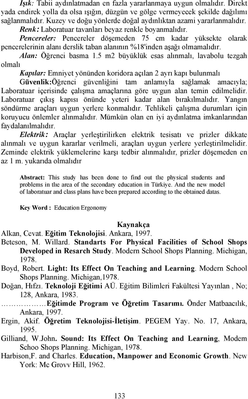 Pencereler: Pencereler döşemeden 75 cm kadar yüksekte olarak pencerelerinin alanı derslik taban alanının %18'inden aşağı olmamalıdır. Alan: Öğrenci basma 1.