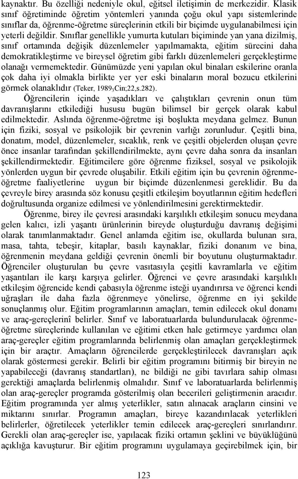 Sınıflar genellikle yumurta kutuları biçiminde yan yana dizilmiş, sınıf ortamında değişik düzenlemeler yapılmamakta, eğitim sürecini daha demokratikleştirme ve bireysel öğretim gibi farklı