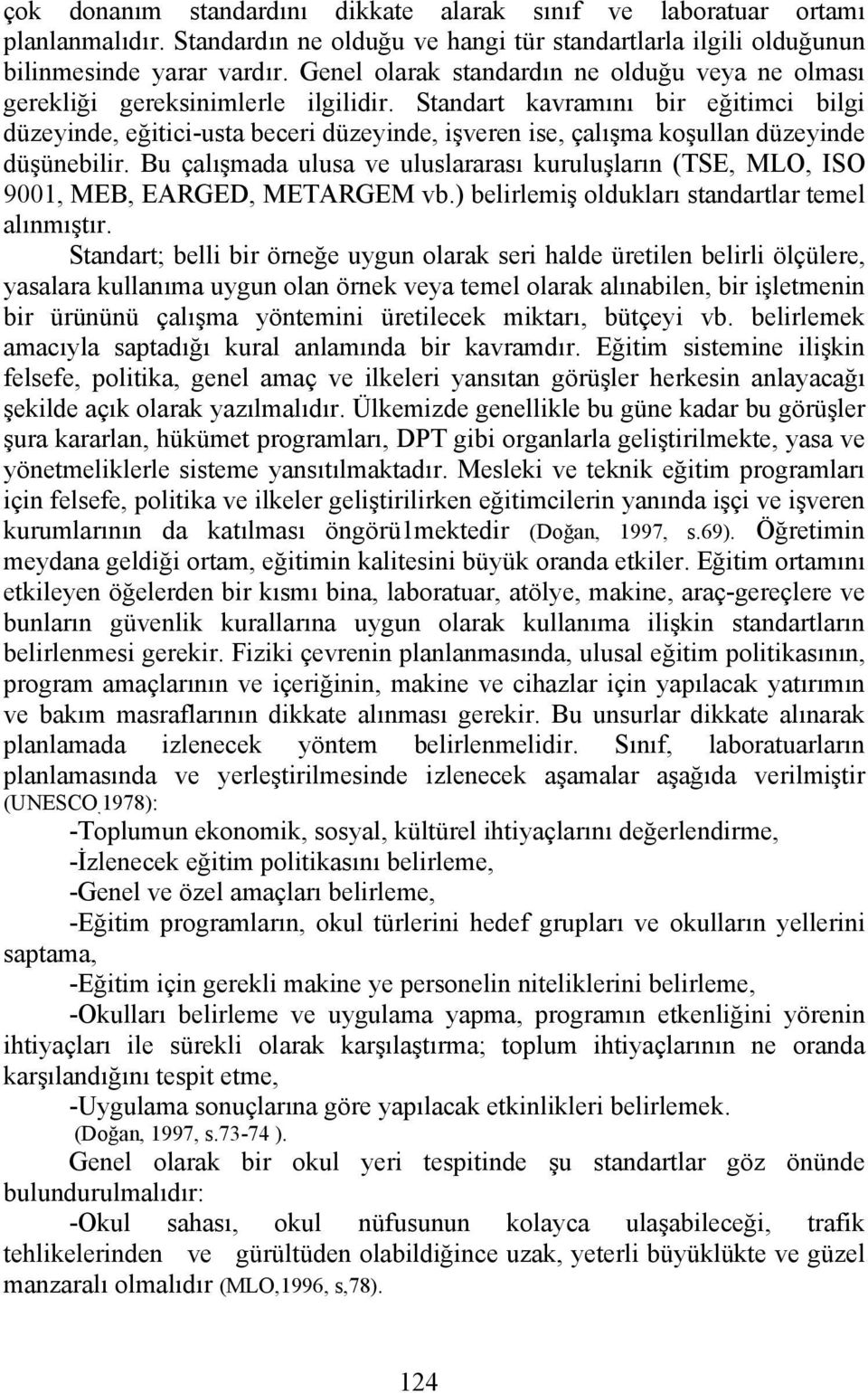 Standart kavramını bir eğitimci bilgi düzeyinde, eğitici-usta beceri düzeyinde, işveren ise, çalışma koşullan düzeyinde düşünebilir.