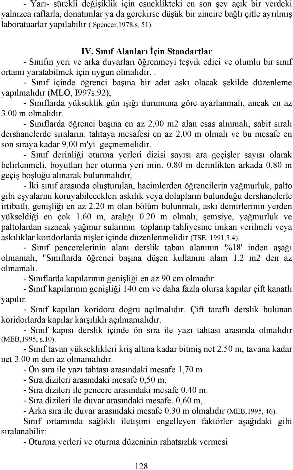 . - Sınıf içinde öğrenci başına bir adet askı olacak şekilde düzenleme yapılmalıdır (MLO, I997s.92), - Sınıflarda yükseklik gün ışığı durumuna göre ayarlanmalı, ancak en az 3.00 m olmalıdır.