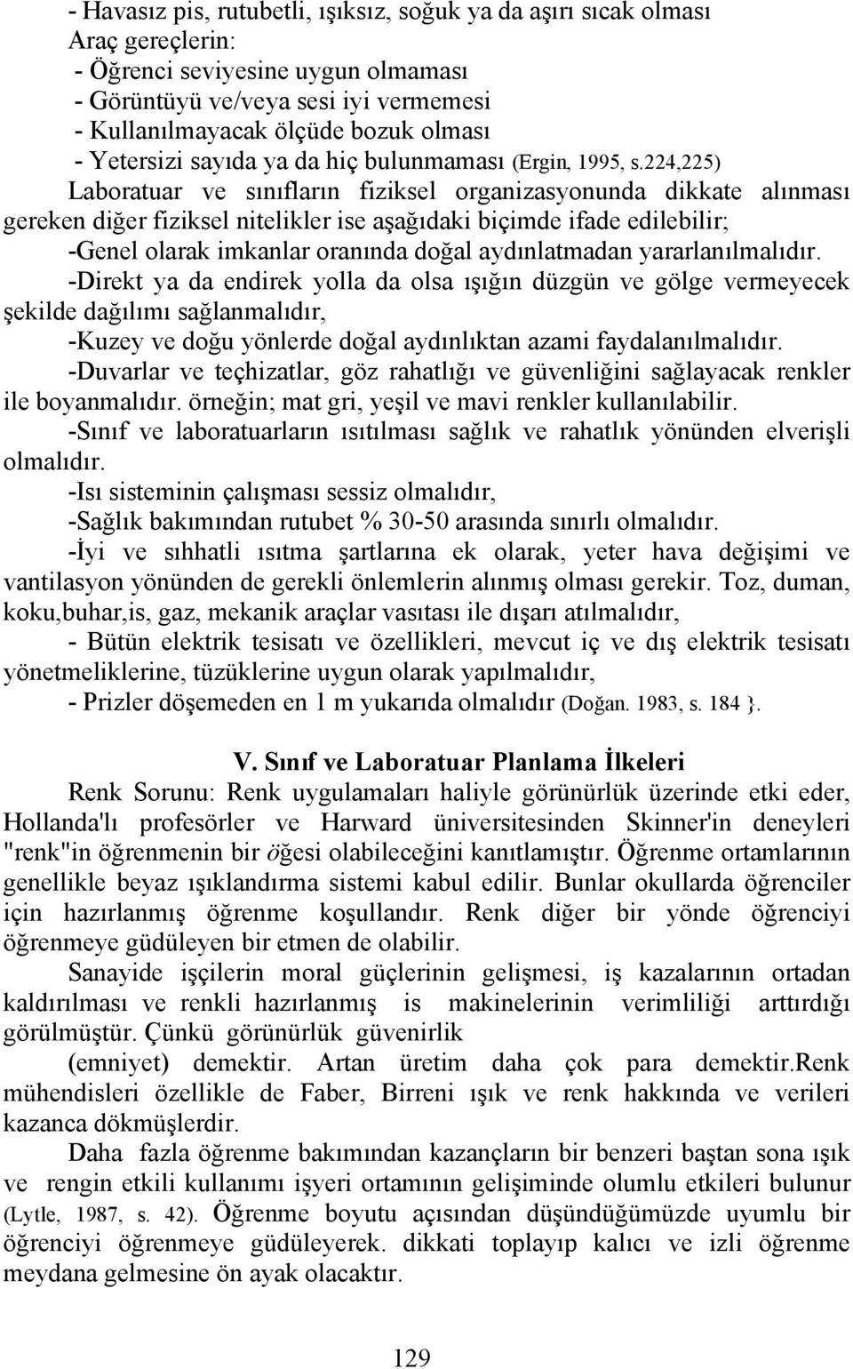 224,225) Laboratuar ve sınıfların fiziksel organizasyonunda dikkate alınması gereken diğer fiziksel nitelikler ise aşağıdaki biçimde ifade edilebilir; -Genel olarak imkanlar oranında doğal