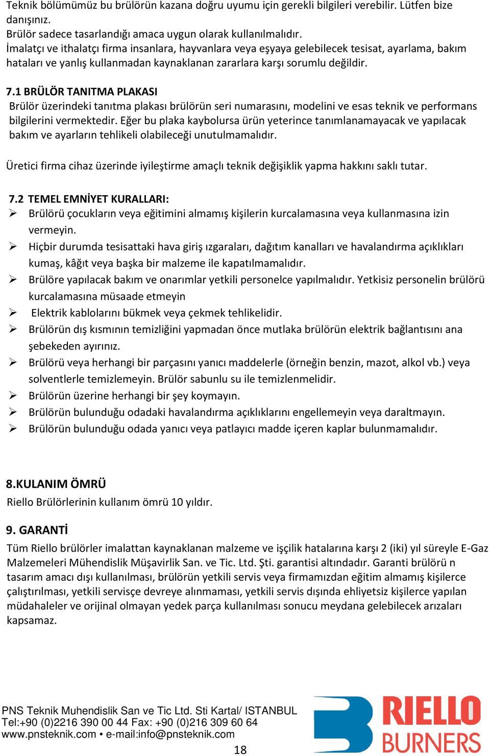 1 BRÜLÖR TANITMA PLAKASI Brülör üzerindeki tanıtma plakası brülörün seri numarasını, modelini ve esas teknik ve performans bilgilerini vermektedir.