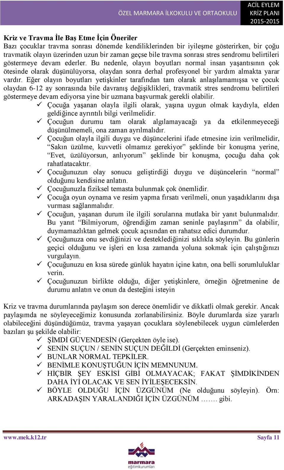 Bu nedenle, olayın boyutları normal insan yaşantısının çok ötesinde olarak düşünülüyorsa, olaydan sonra derhal profesyonel bir yardım almakta yarar vardır.