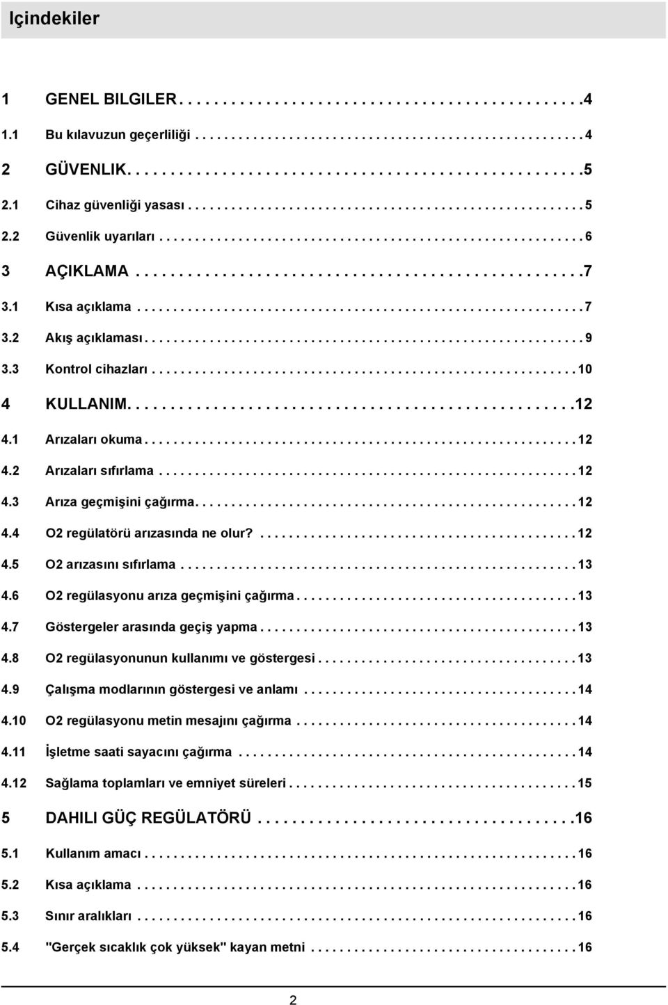 1 Kısa açıklama..............................................................7 3.2 Akış açıklaması............................................................. 9 3.3 Kontrol cihazları........................................................... 10 4 KULLANIM.