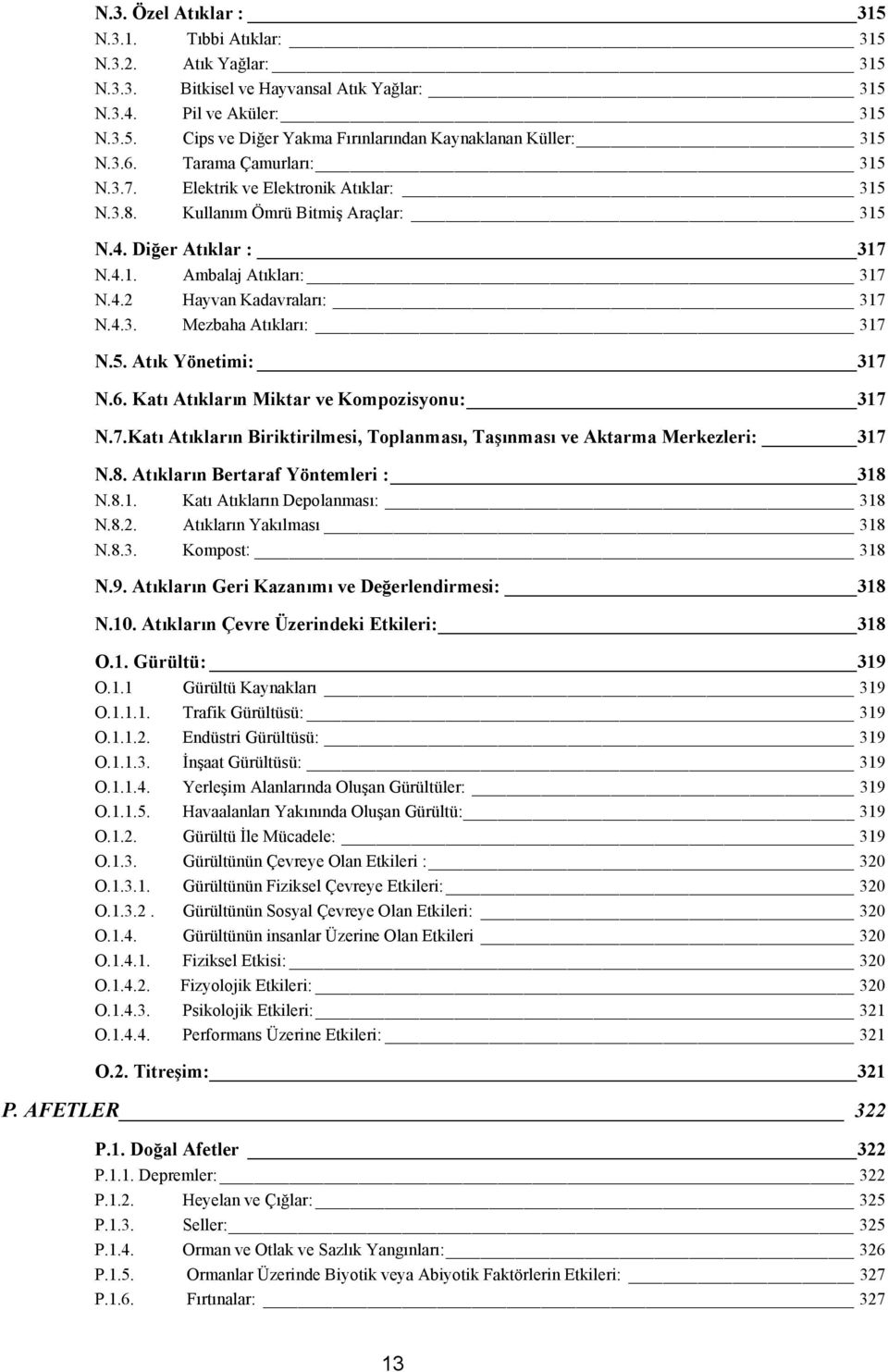 5. Atık Yönetimi: 317 N.6. Katı Atıkların Miktar ve Kompozisyonu: 317 N.7.Katı Atıkların Biriktirilmesi, Toplanması, Taşınması ve Aktarma Merkezleri: 317 N.8. Atıkların Bertaraf Yöntemleri : 318 N.8.1. Katı Atıkların Depolanması: 318 N.