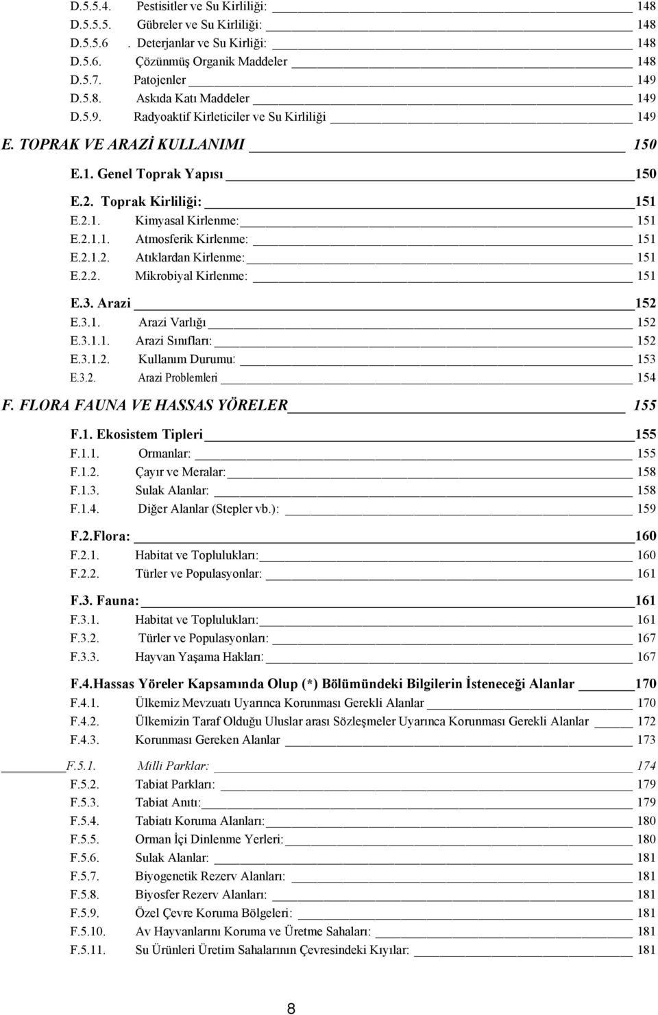 2.1.2. Atıklardan Kirlenme: 151 E.2.2. Mikrobiyal Kirlenme: 151 E.3. Arazi 152 E.3.1. Arazi Varlığı 152 E.3.1.1. Arazi Sınıfları: 152 E.3.1.2. Kullanım Durumu: 153 E.3.2. Arazi Problemleri 154 F.