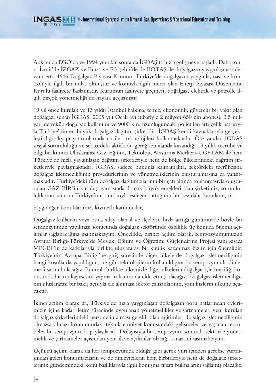 Kurumun faaliyete geçmesi, do algaz, elektrik ve petrolle ilgili birçok yönetmeli i de hayata geçirmifltir.